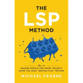 The LSP Method: How to Engage People and Spark Insights Using the LEGO(R) Serious Play(R) Method