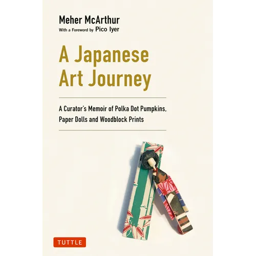 A Japanese Art Journey: A Curator's Memoir of Polka Dot Pumpkins, Paper Dolls and Woodblock Prints