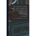 Dr. Chase's Third, Last and Complete Receipt Book and Household Physician: Or, Practical Knowledge for the People