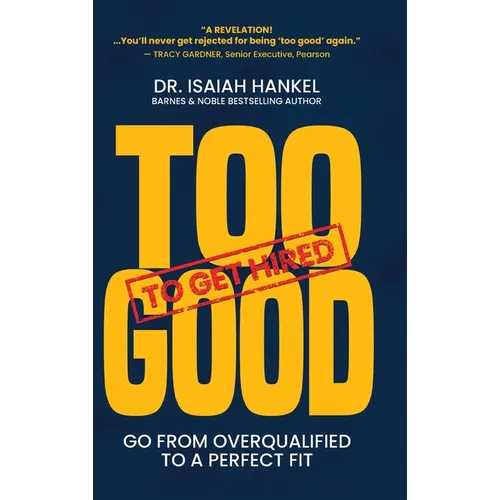 Too Good to Get Hired: Go from Overqualified to a Perfect Fit