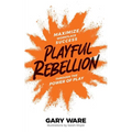 Playful Rebellion: Maximize Workplace Success Through The Power of Play