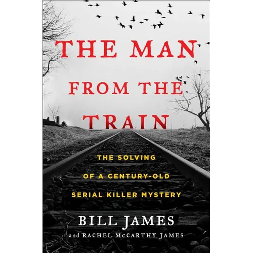 The Man from the Train: The Solving of a Century-Old Serial Killer Mystery