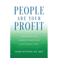 People Are Your Profit: Transform Your Biggest Expense Into Your Biggest Asset