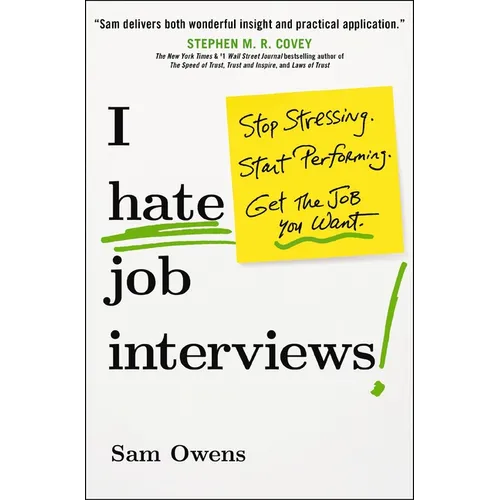 I Hate Job Interviews: Stop Stressing. Start Performing. Get the Job You Want.