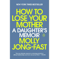 How to Lose Your Mother: A Daughter's Memoir