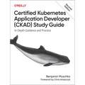 Certified Kubernetes Application Developer (Ckad) Study Guide: In-Depth Guidance and Practice