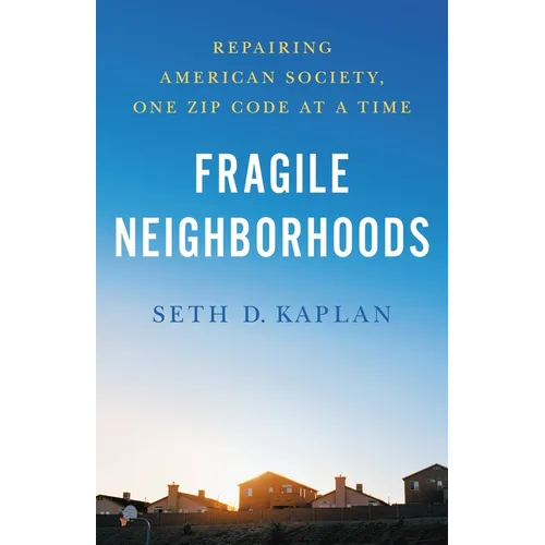 Fragile Neighborhoods: Repairing American Society, One Zip Code at a Time
