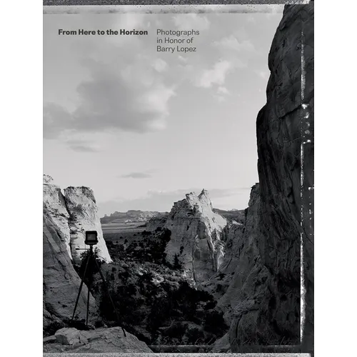 From Here to the Horizon: Photographs in Honor of Barry Lopez