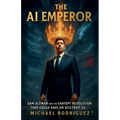 The AI Emperor: Sam Altman and the ChatGPT Revolution That Could Save or Destroy Us