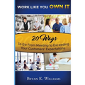 WORK LIKE YOU OWN IT! 20 Ways to Go From Meeting to Exceeding Your Customers' Expectations