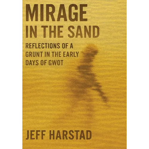Mirage in the Sand: Reflections of a Grunt in the Early Days of GWOT