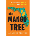 The Mango Tree: A Memoir of Fruit, Florida, and Felony