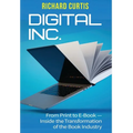 Digital Inc.: From Print to E-Book-Inside the Transformation of the Book Industry