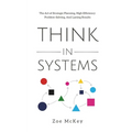 Think in Systems: The Art of Strategic Planning, Effective Problem Solving, And Lasting Results