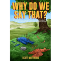 Why Do We Say That? 101 Idioms, Phrases, Sayings & Facts! The Origins & History Of Your Favorite Colloquial Terms, Expressions, Phrases & Proverbs