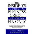 The Insider's Guide to Business Credit Using an EIN Only: Get Tradelines, Credit Cards, and Loans for Your Business with No Personal Guarantee