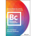 Business Chemistry: Practical Magic for Crafting Powerful Work Relationships