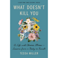 What Doesn't Kill You: A Life with Chronic Illness - Lessons from a Body in Revolt