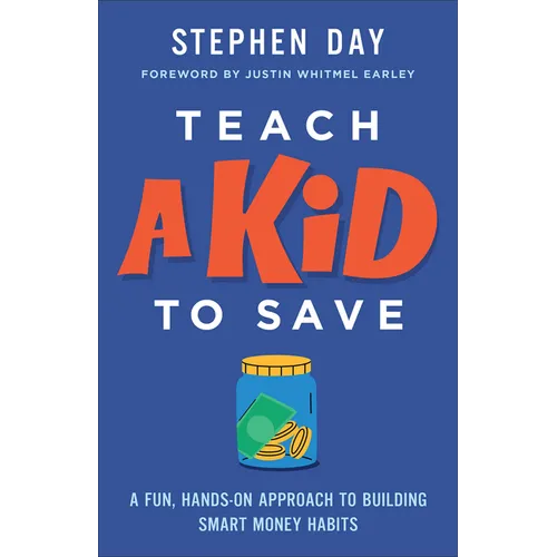 Teach a Kid to Save: A Fun, Hands-On Approach to Building Smart Money Habits