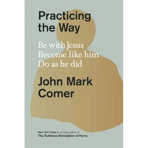 Practicing the Way: Be with Jesus. Become Like Him. Do as He Did.