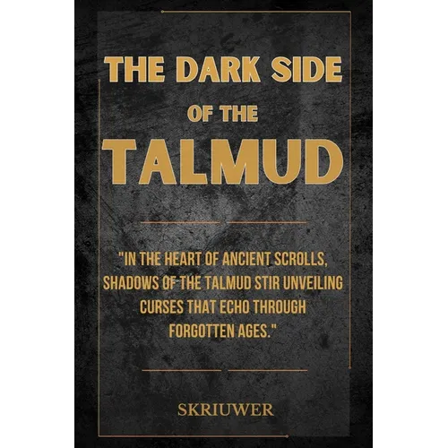 The Dark Side of the Talmud: Timeless Controversies: Heretic Horizons of Jewish History (Skriuwer.com Edition)