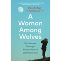 A Woman Among Wolves: My Journey Through Forty Years of Wolf Recovery