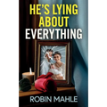 He's Lying About Everything: A totally addictive psychological thriller full of twists