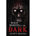 What Dances in the Dark: a short collection of horror stories