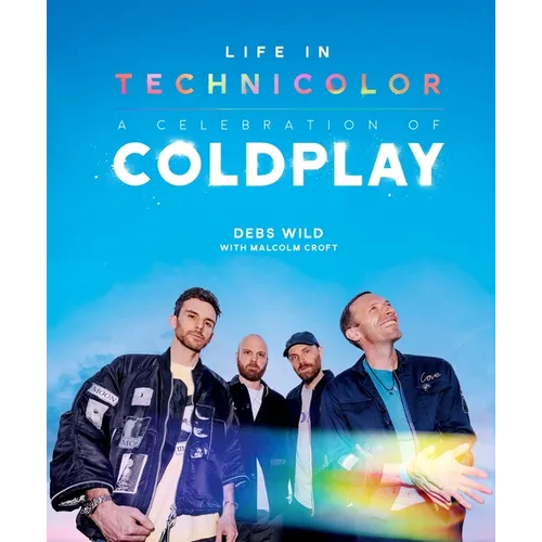 Life in Technicolor: A Celebration of Coldplay: Fully Revised & Updated