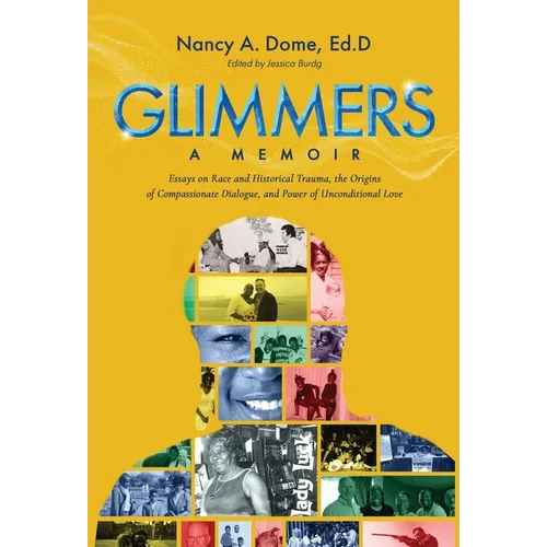 Glimmers: Essays on Race and Historical Trauma, the Origins of Compassionate Dialogue, and Power of Unconditional Love