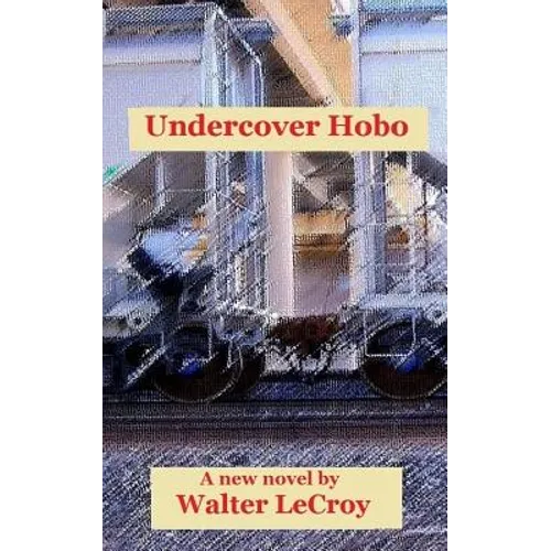 Undercover Hobo: A novel by Walter LeCroy