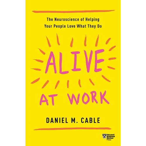 Alive at Work: The Neuroscience of Helping Your People Love What They Do