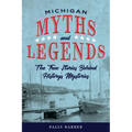 Michigan Myths and Legends: The True Stories behind History's Mysteries