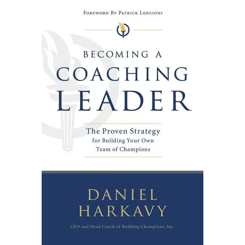 The Becoming a Coaching Leader: The Proven Strategy for Building a Team of Champions