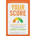 Your Score: An Insider's Secrets to Understanding, Controlling, and Protecting Your Credit Score