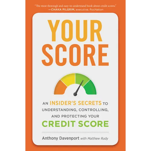 Your Score: An Insider's Secrets to Understanding, Controlling, and Protecting Your Credit Score