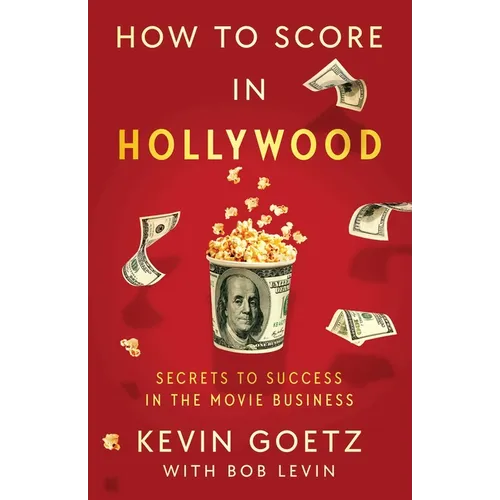 How to Score in Hollywood: Secrets to Success in the Movie Business