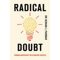 Radical Doubt: Turning Uncertainty Into Surefire Success