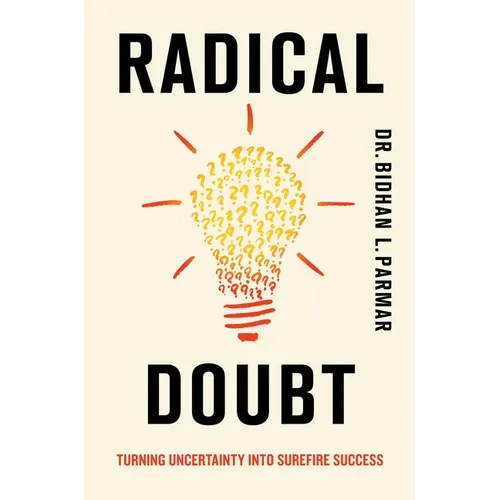 Radical Doubt: Turning Uncertainty Into Surefire Success