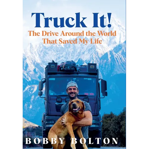Truck It!: The Drive Around the World That Saved My Life