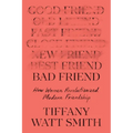 Bad Friend: How Women Revolutionized Modern Friendship