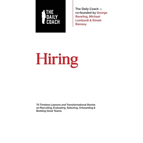 Hiring: 70 Timeless Lessons and Transformational Stories on Recruiting, Evaluating, Selecting, Onboarding & Building Great Teams