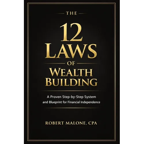 The 12 Laws of Wealth Building: A Proven Step-by-Step System for Building Wealth and Achieving Financial Independence