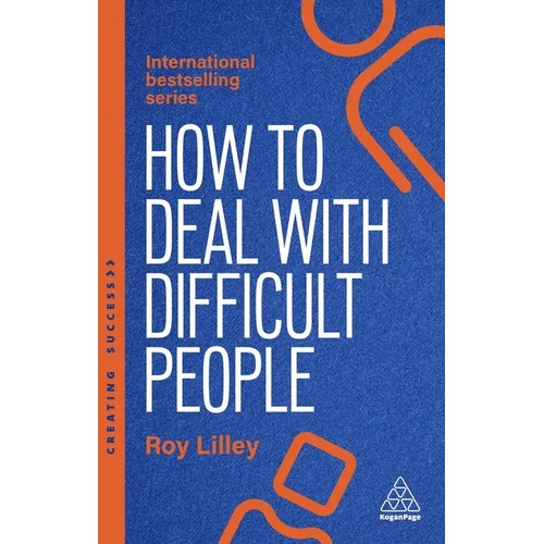 How to Deal with Difficult People: Fast, Effective Strategies for Handling Problem People