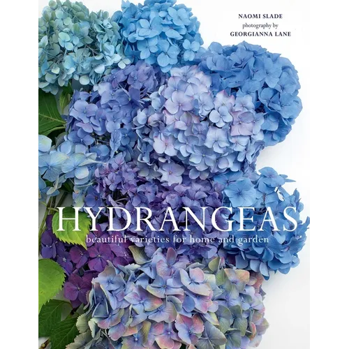 Hydrangeas: Beautiful Varieties for Home and Garden - Hardcover