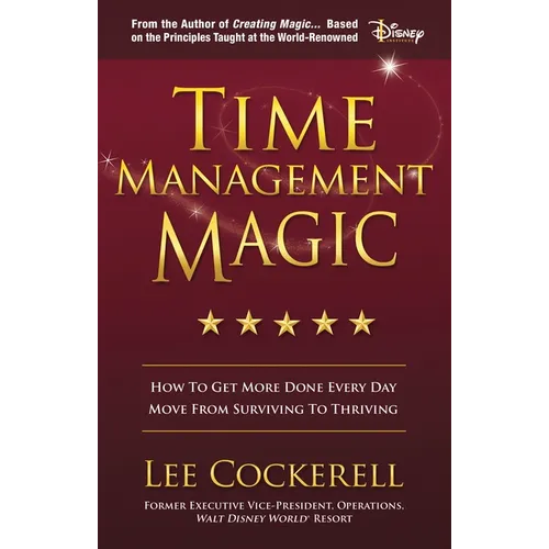 Time Management Magic: How to Get More Done Every Day and Move from Surviving to Thriving