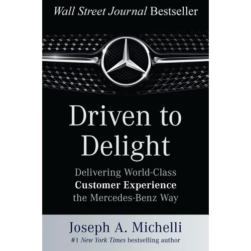 Driven to Delight: Delivering World-Class Customer Experience the Mercedes-Benz Way