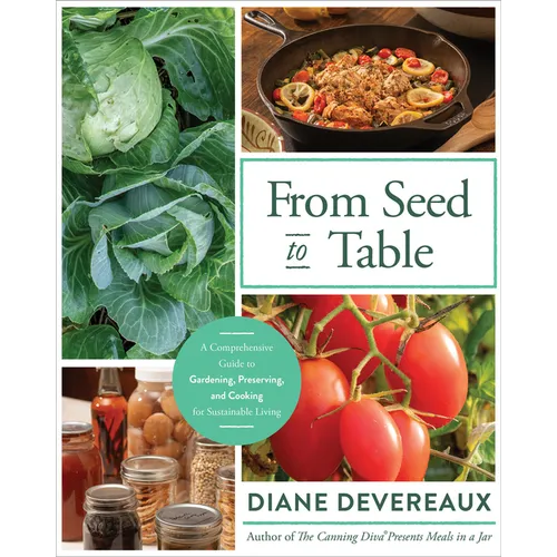 From Seed to Table: A Comprehensive Guide to Gardening, Preserving, and Cooking for Sustainable Living