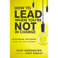 How to Lead When You're Not in Charge: Leveraging Influence When You Lack Authority