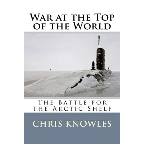 War at the Top of the World: The Battle for the Arctic Shelf